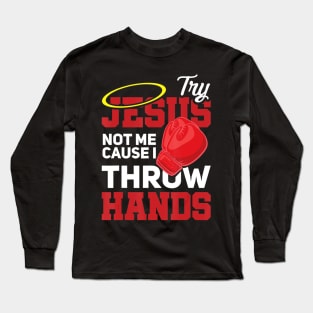 Try Jesus Not Me Cause I Throw Hands Store Long Sleeve T-Shirt